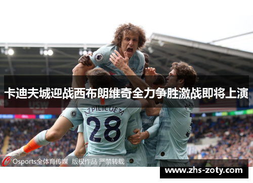 卡迪夫城迎战西布朗维奇全力争胜激战即将上演