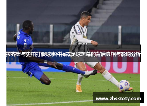 拉齐奥与史柏打假球事件揭露足球黑幕的背后真相与影响分析